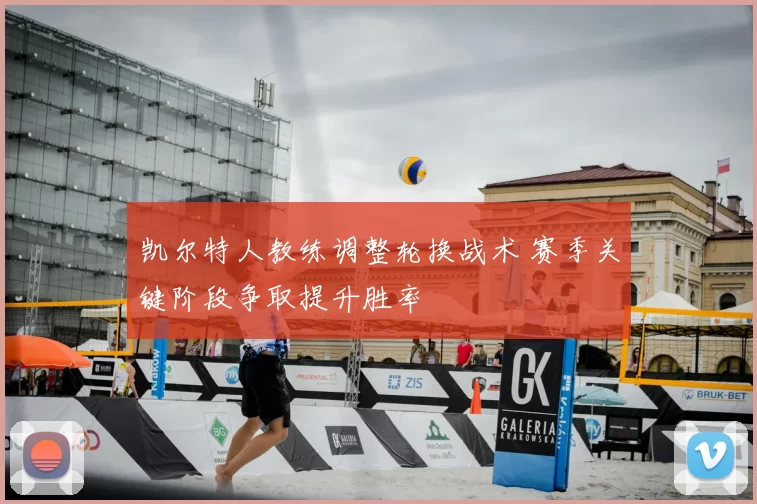 凯尔特人教练调整轮换战术 赛季关键阶段争取提升胜率