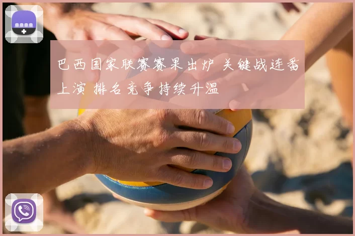 巴西国家联赛赛果出炉 关键战连番上演 排名竞争持续升温