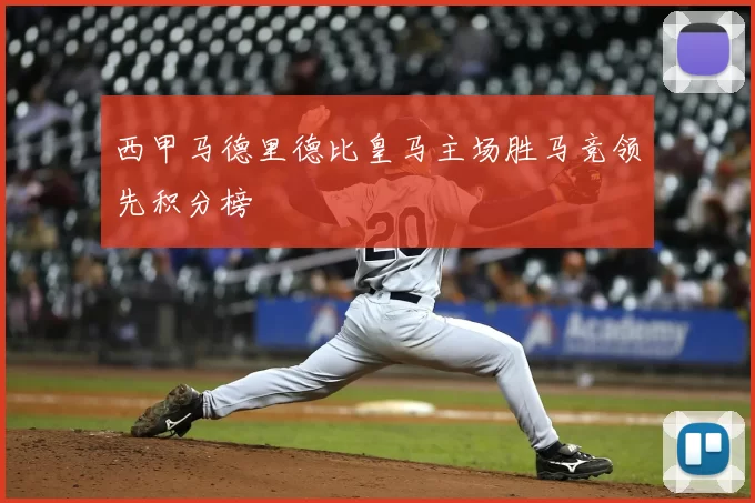 西甲马德里德比皇马主场胜马竞领先积分榜