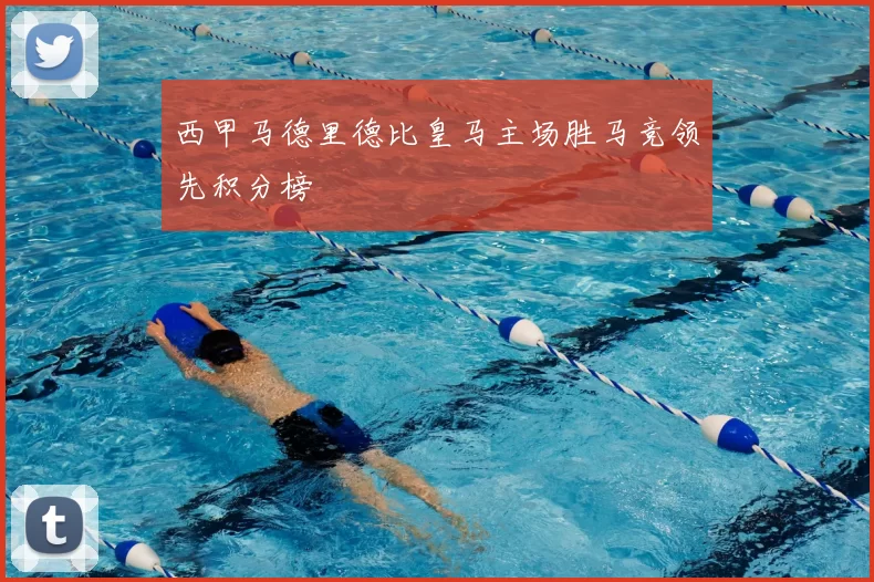 西甲马德里德比皇马主场胜马竞领先积分榜