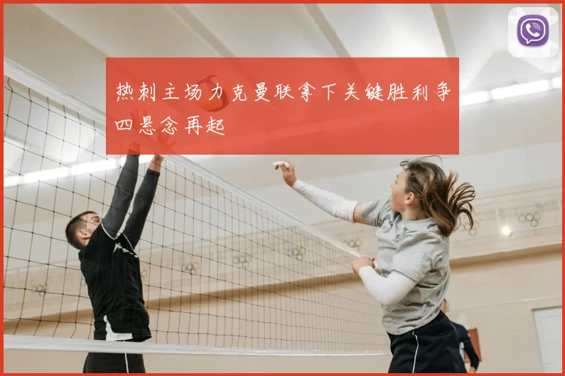 热刺主场力克曼联拿下关键胜利争四悬念再起